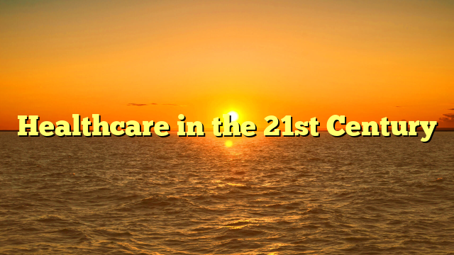 Healthcare in the 21st Century