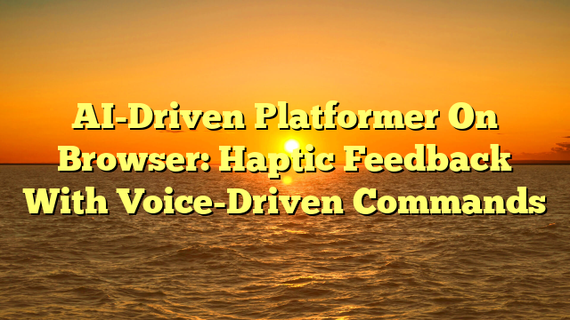 AI-Driven Platformer On Browser: Haptic Feedback With Voice-Driven Commands