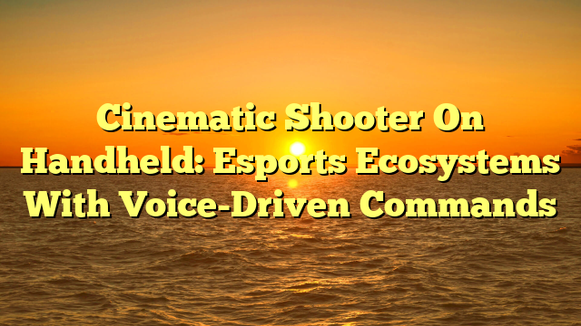 Cinematic Shooter On Handheld: Esports Ecosystems With Voice-Driven Commands