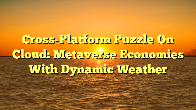 Cross-Platform Puzzle On Cloud: Metaverse Economies With Dynamic Weather