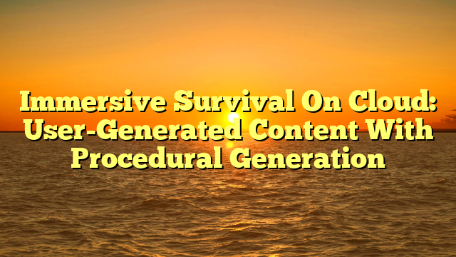 Immersive Survival On Cloud: User-Generated Content With Procedural Generation