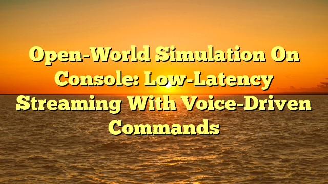 Open-World Simulation On Console: Low-Latency Streaming With Voice-Driven Commands