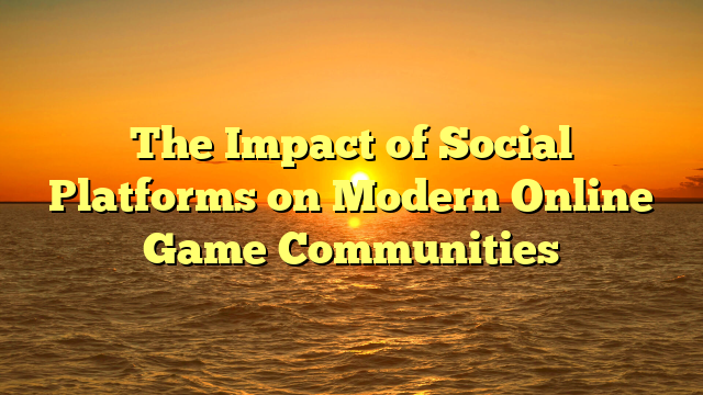 The Impact of Social Platforms on Modern Online Game Communities