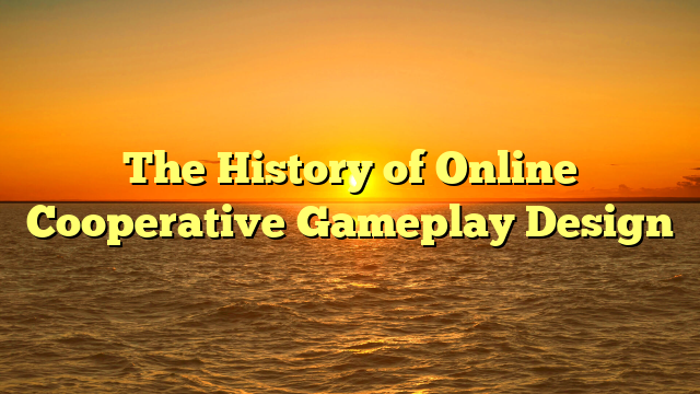The History of Online Cooperative Gameplay Design