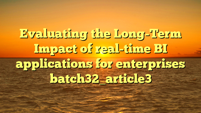 Evaluating the Long-Term Impact of real-time BI applications for enterprises batch32_article3