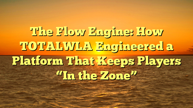 The Flow Engine: How TOTALWLA Engineered a Platform That Keeps Players “In the Zone”