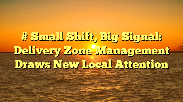 # Small Shift, Big Signal: Delivery Zone Management Draws New Local Attention