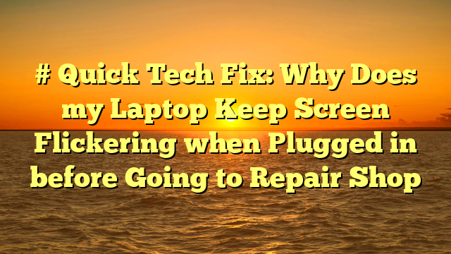 # Quick Tech Fix: Why Does my Laptop Keep Screen Flickering when Plugged in before Going to Repair Shop