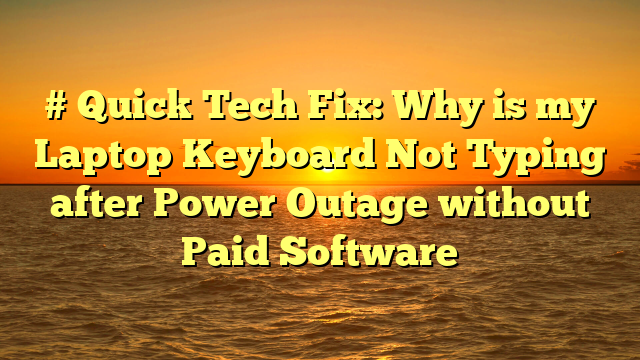 # Quick Tech Fix: Why is my Laptop Keyboard Not Typing after Power Outage without Paid Software